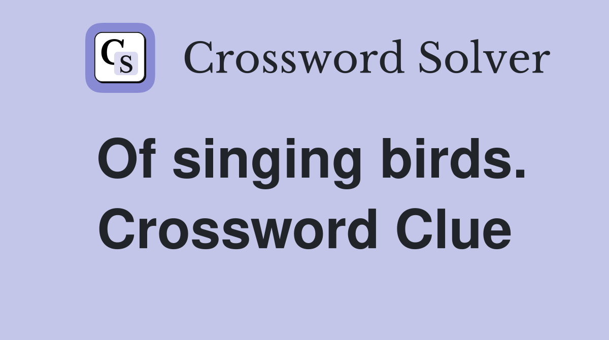 Of singing birds. Crossword Clue