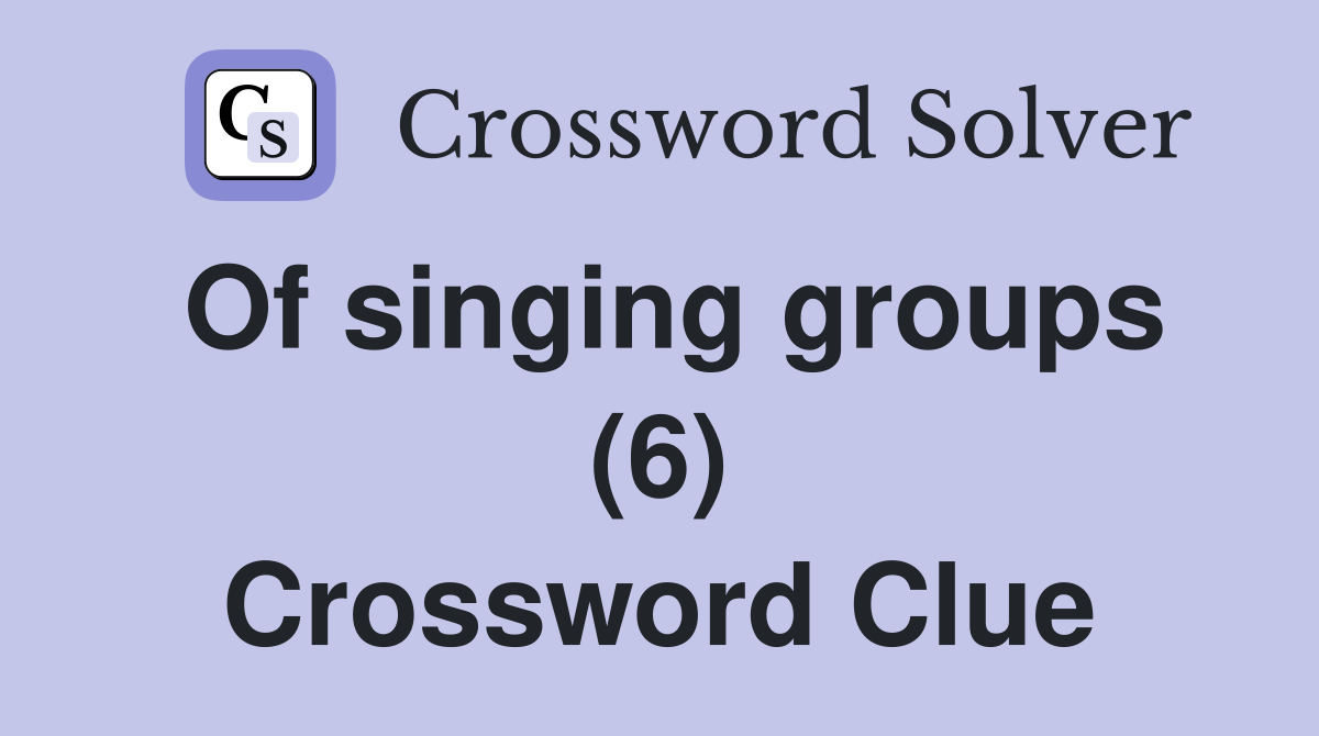 Of singing groups (6) Crossword Clue