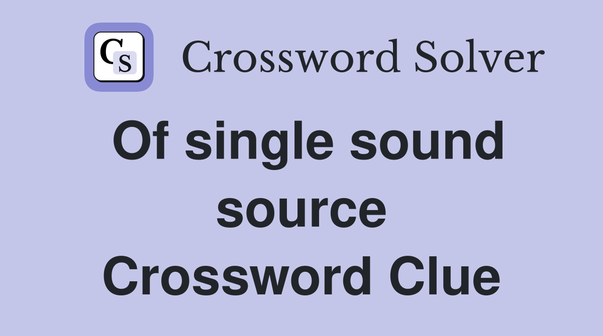 Of single sound source Crossword Clue