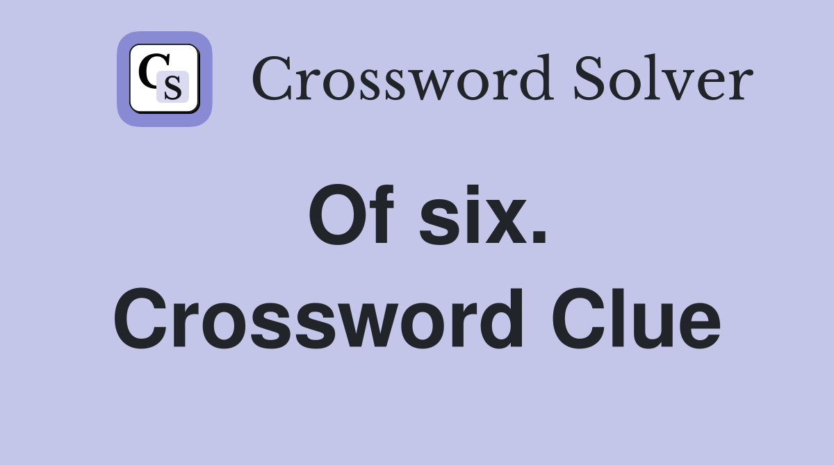 Of six. Crossword Clue
