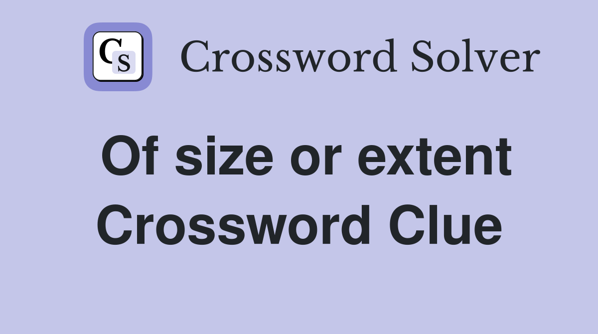 Of size or extent Crossword Clue