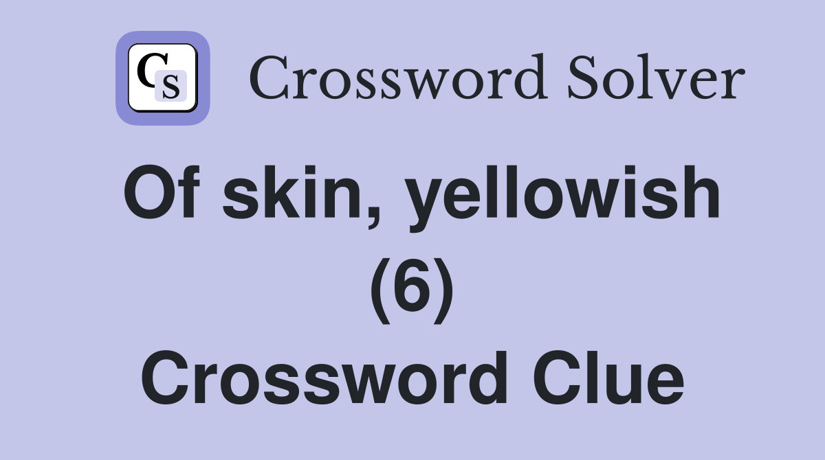 Of skin, yellowish (6) Crossword Clue