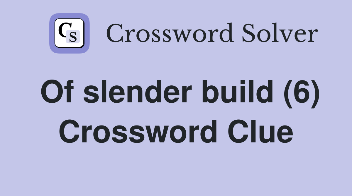 Of slender build (6) Crossword Clue