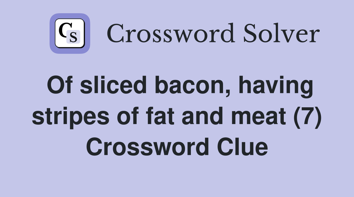 Of sliced bacon, having stripes of fat and meat (7) Crossword Clue