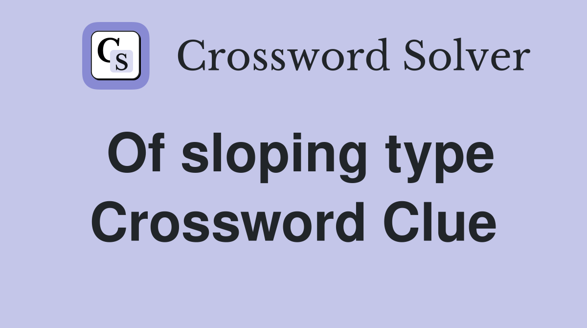 Of sloping type Crossword Clue