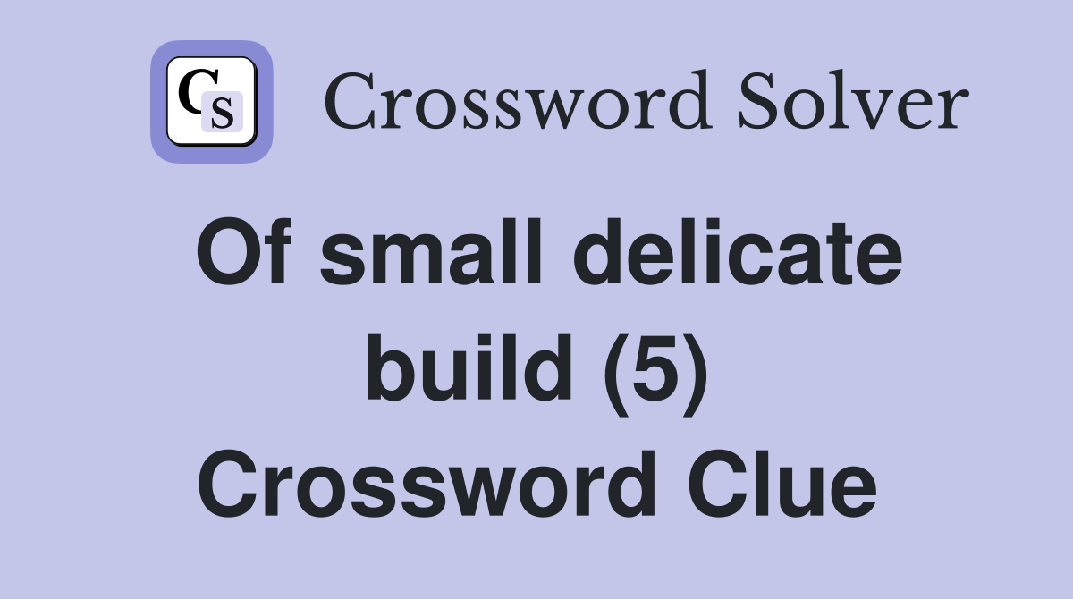 Of small delicate build (5) Crossword Clue