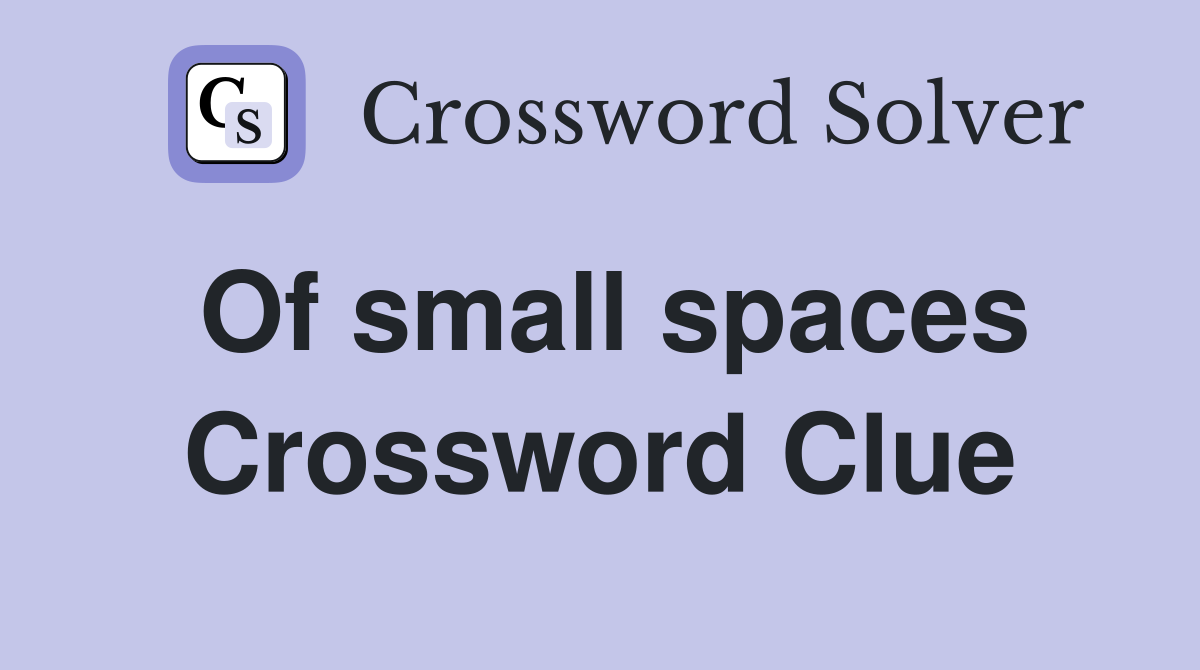 Of small spaces Crossword Clue