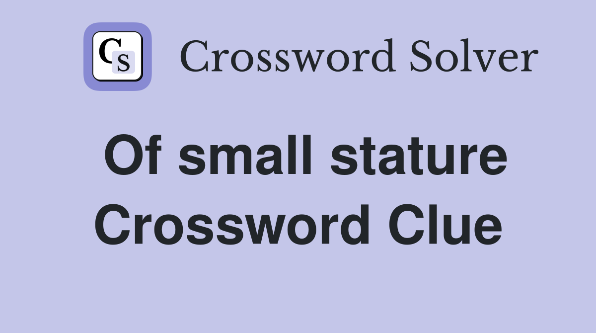 Of small stature Crossword Clue