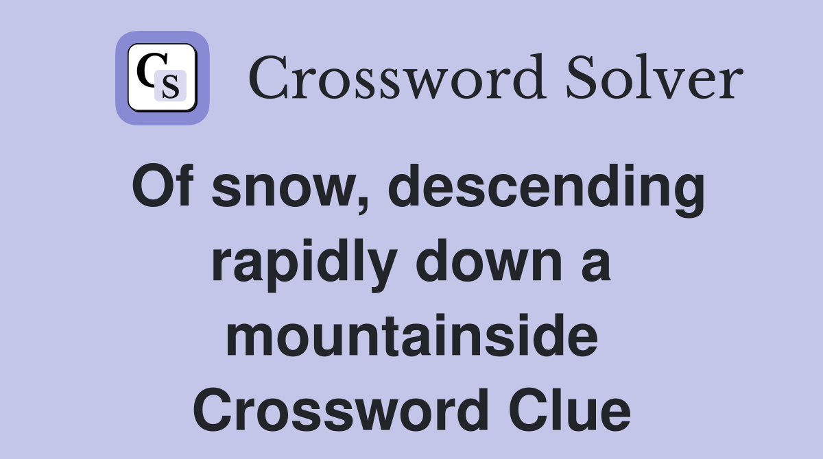Of snow, descending rapidly down a mountainside Crossword Clue