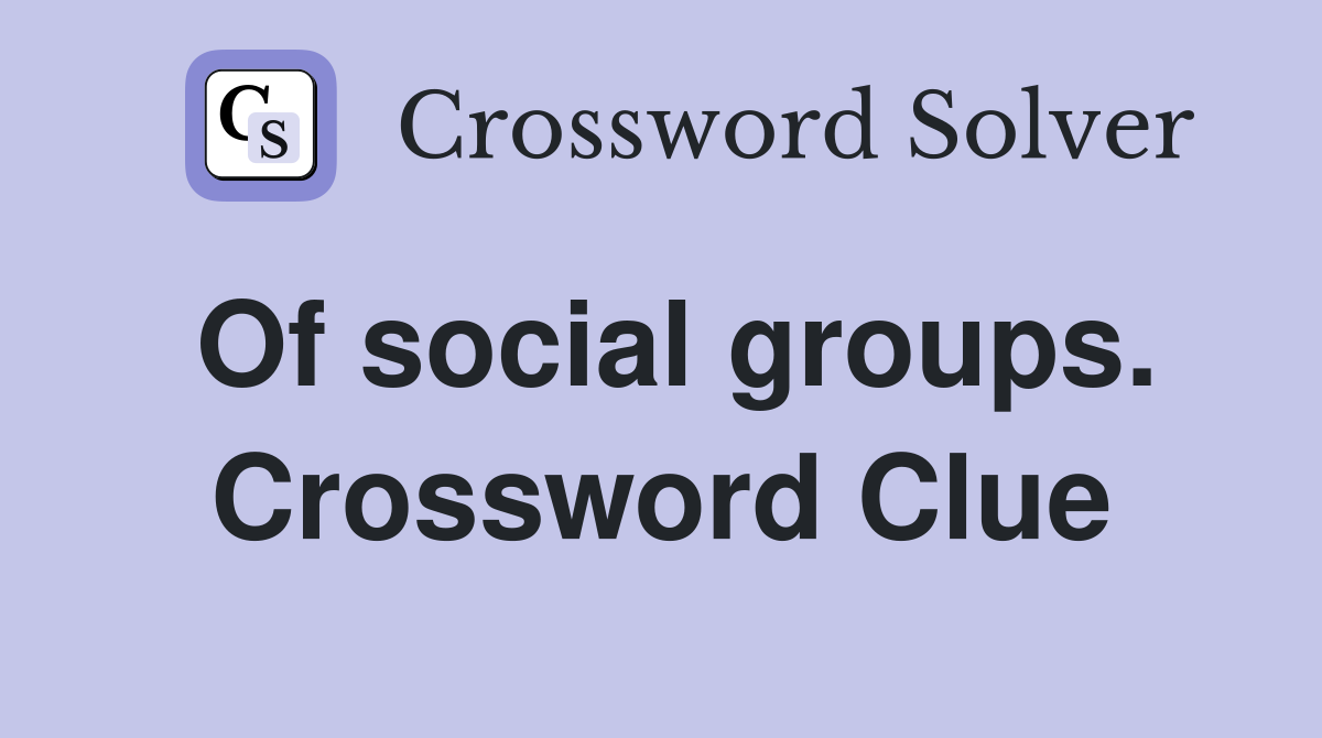 Of social groups. Crossword Clue