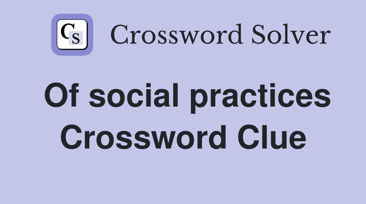 Of social practices Crossword Clue