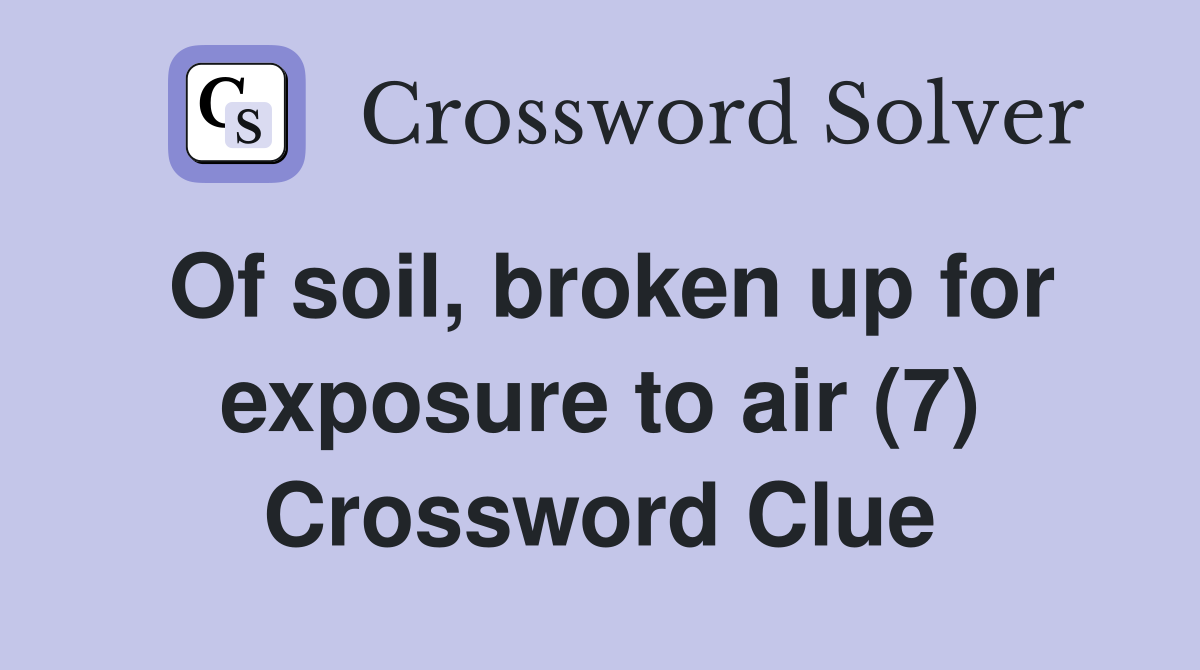 Of soil, broken up for exposure to air (7) Crossword Clue