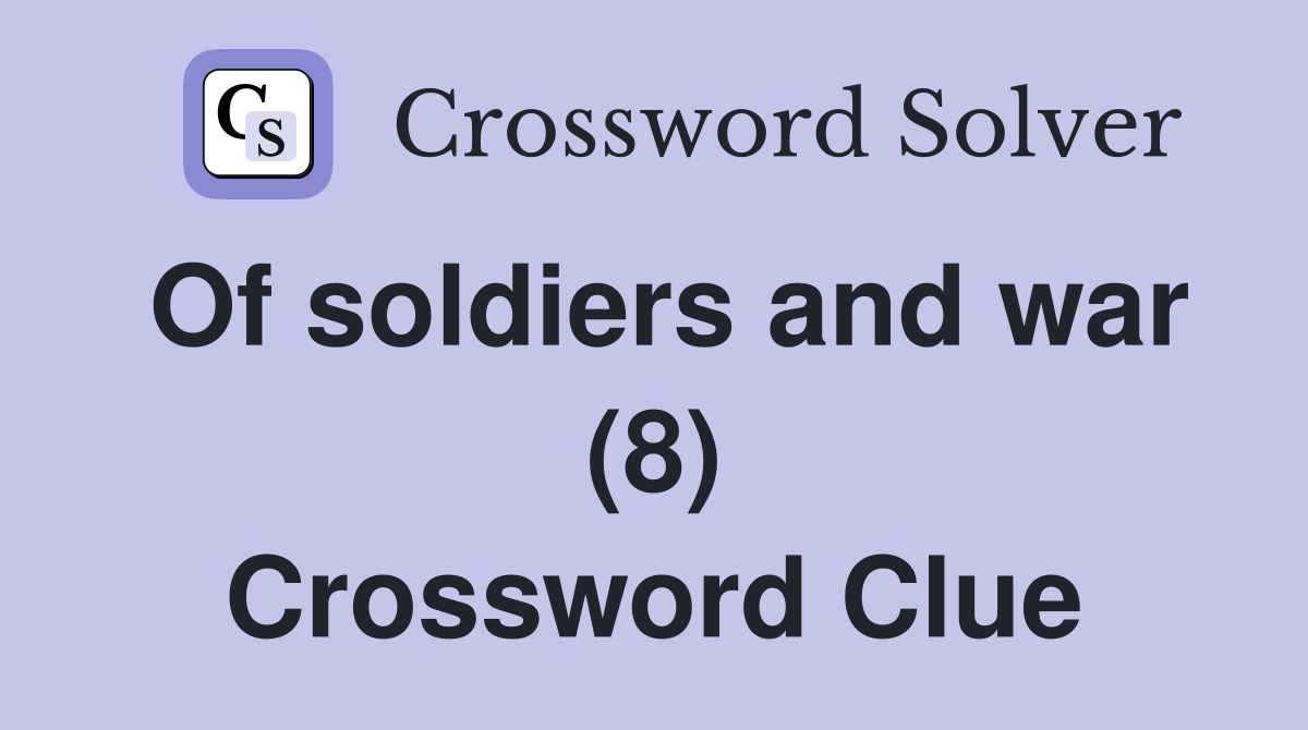 Of soldiers and war (8) Crossword Clue