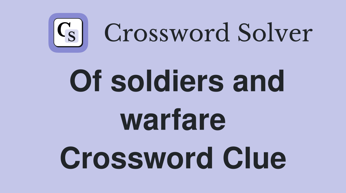 Of soldiers and warfare Crossword Clue