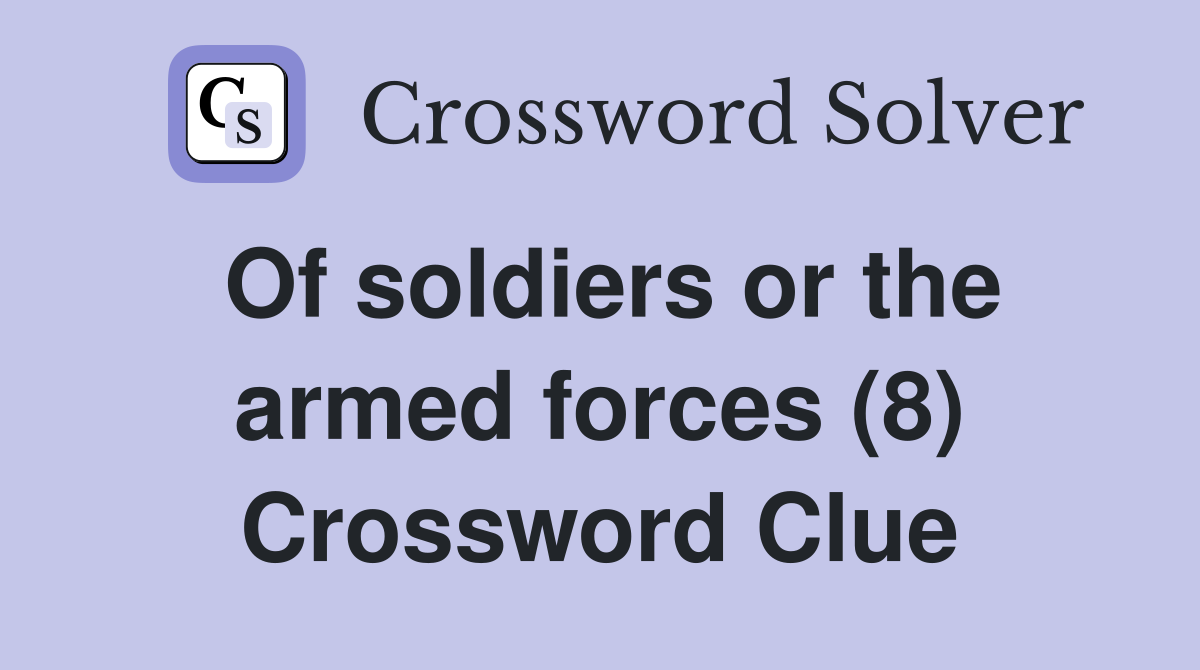 Of soldiers or the armed forces (8) Crossword Clue