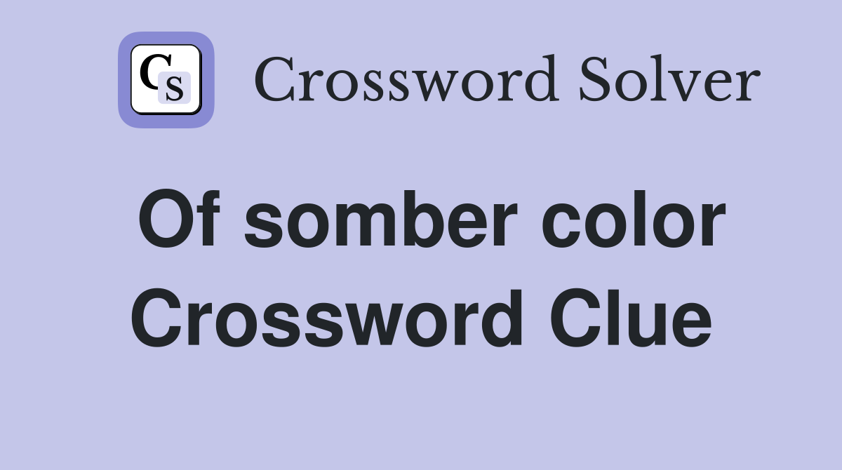Of somber color Crossword Clue