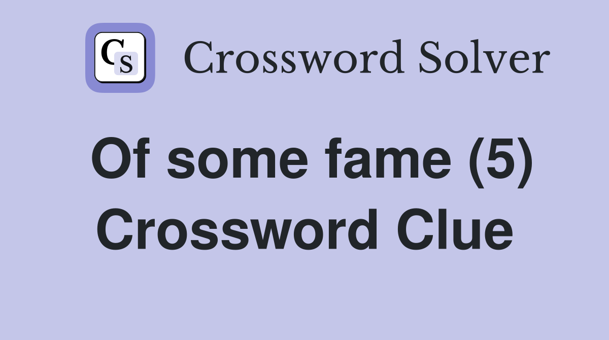 Of some fame (5) Crossword Clue