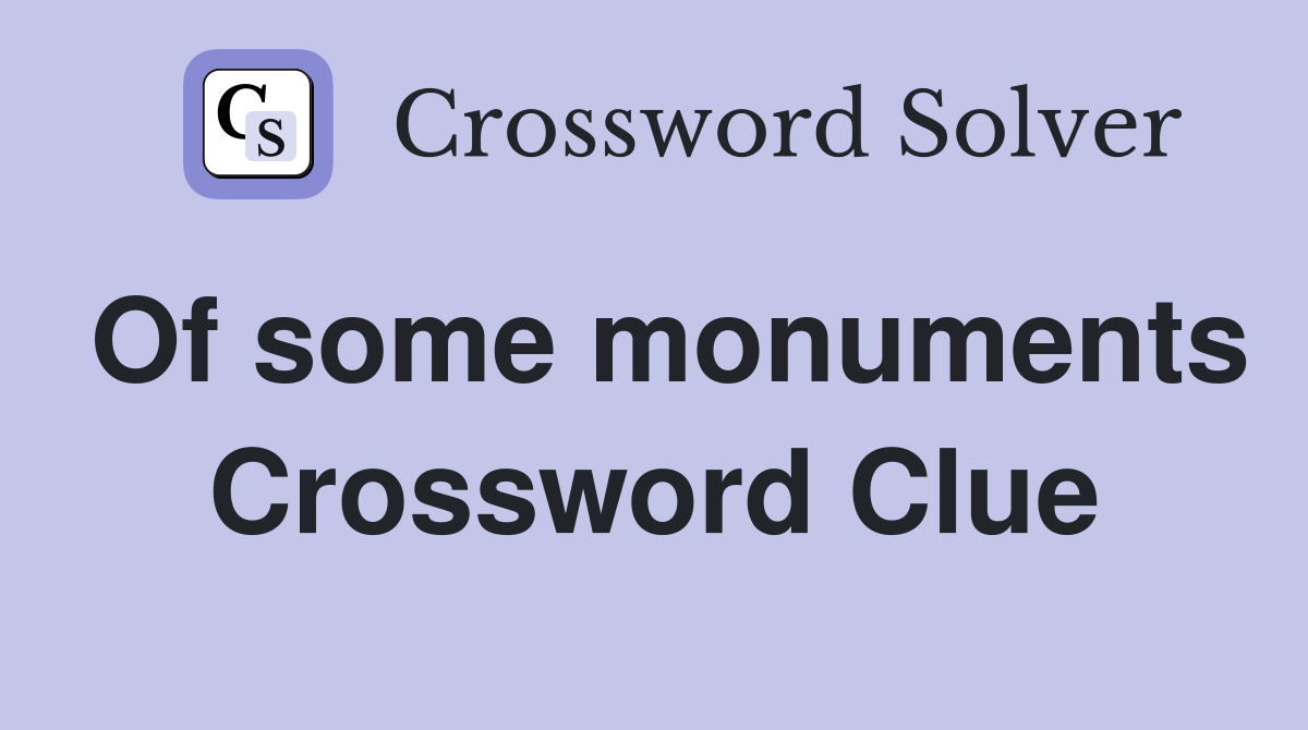 Of some monuments Crossword Clue