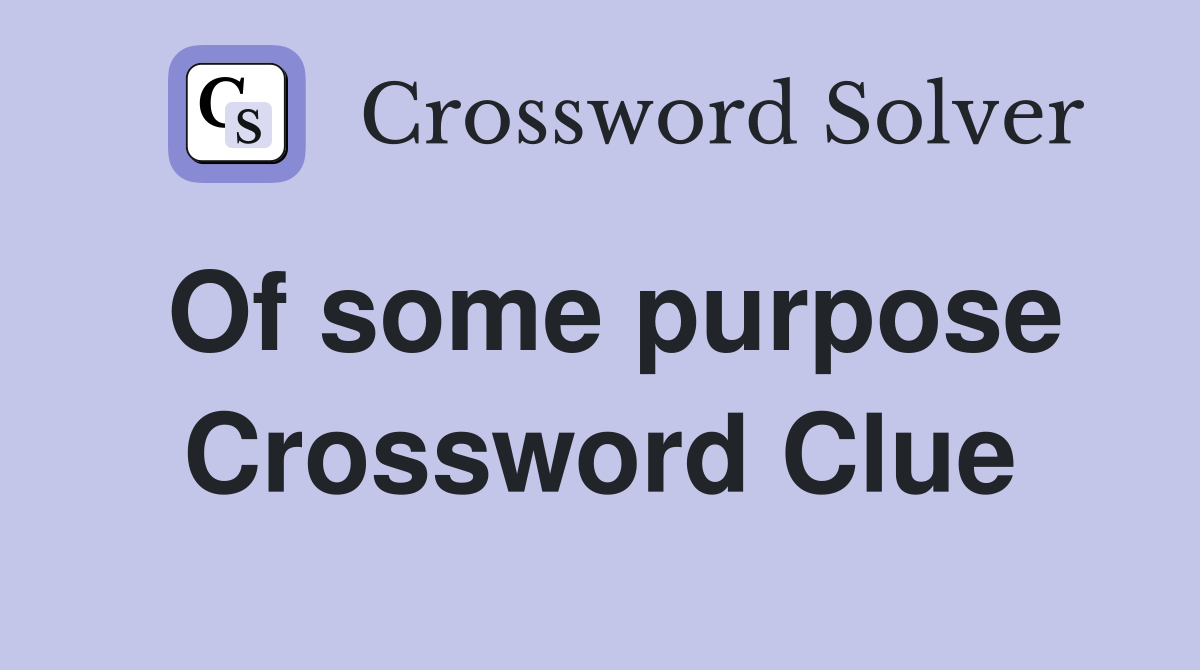 Of some purpose Crossword Clue