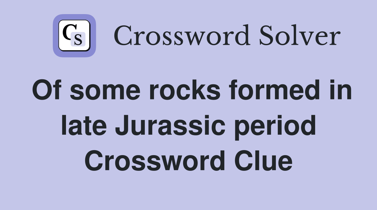 Of some rocks formed in late Jurassic period Crossword Clue