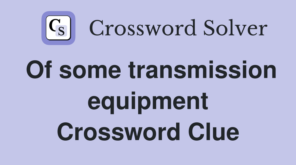 Of some transmission equipment Crossword Clue