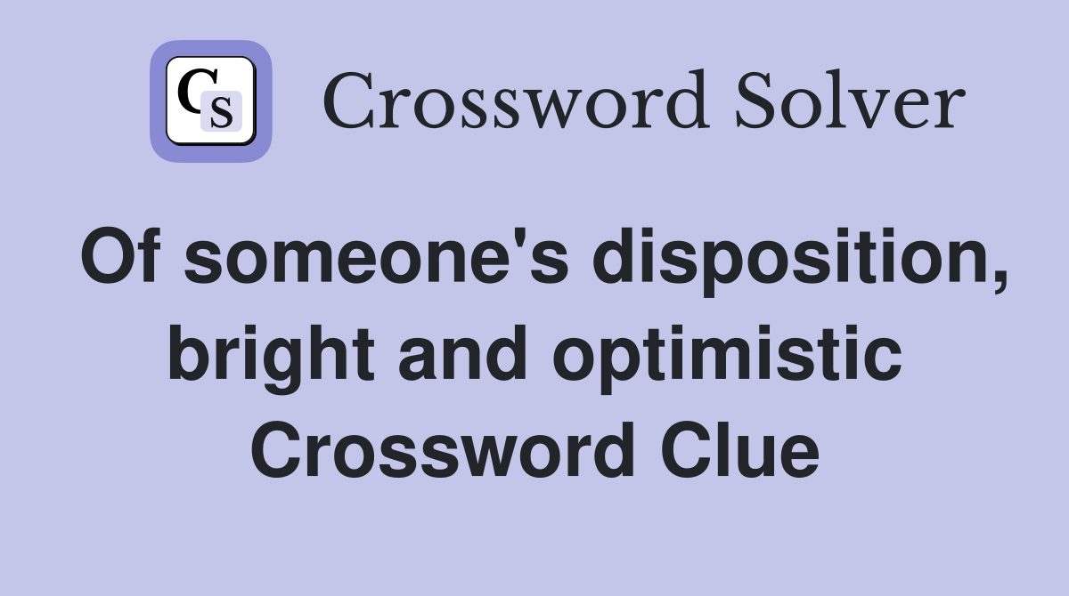 Of someone's disposition, bright and optimistic Crossword Clue