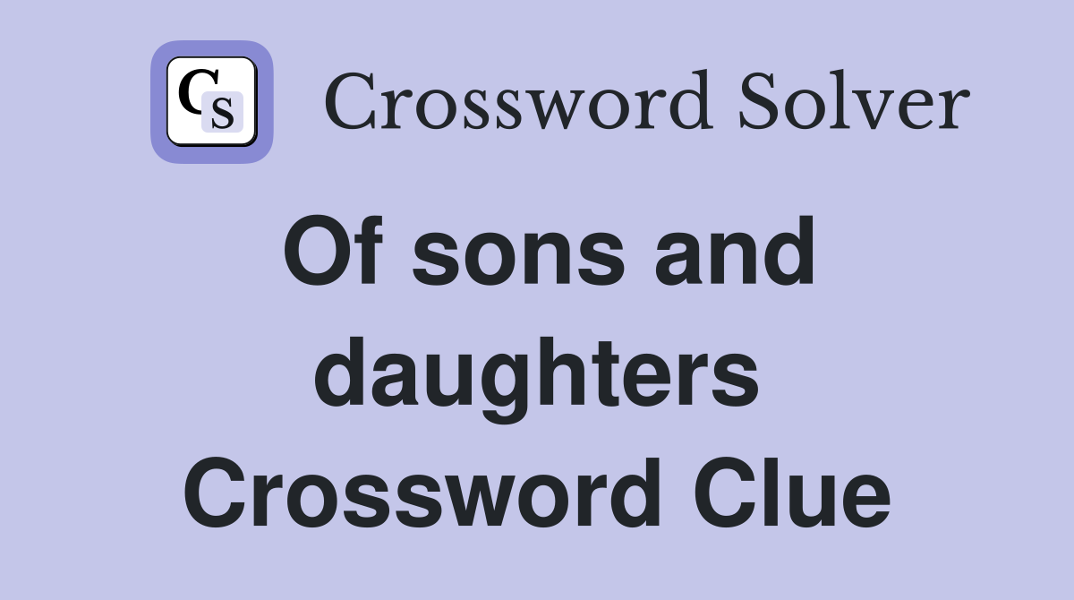 Of sons and daughters Crossword Clue
