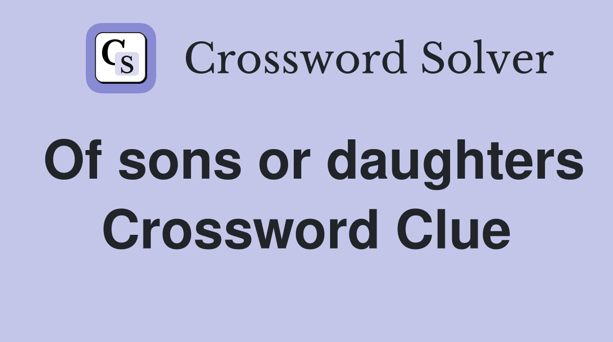 Of sons or daughters Crossword Clue