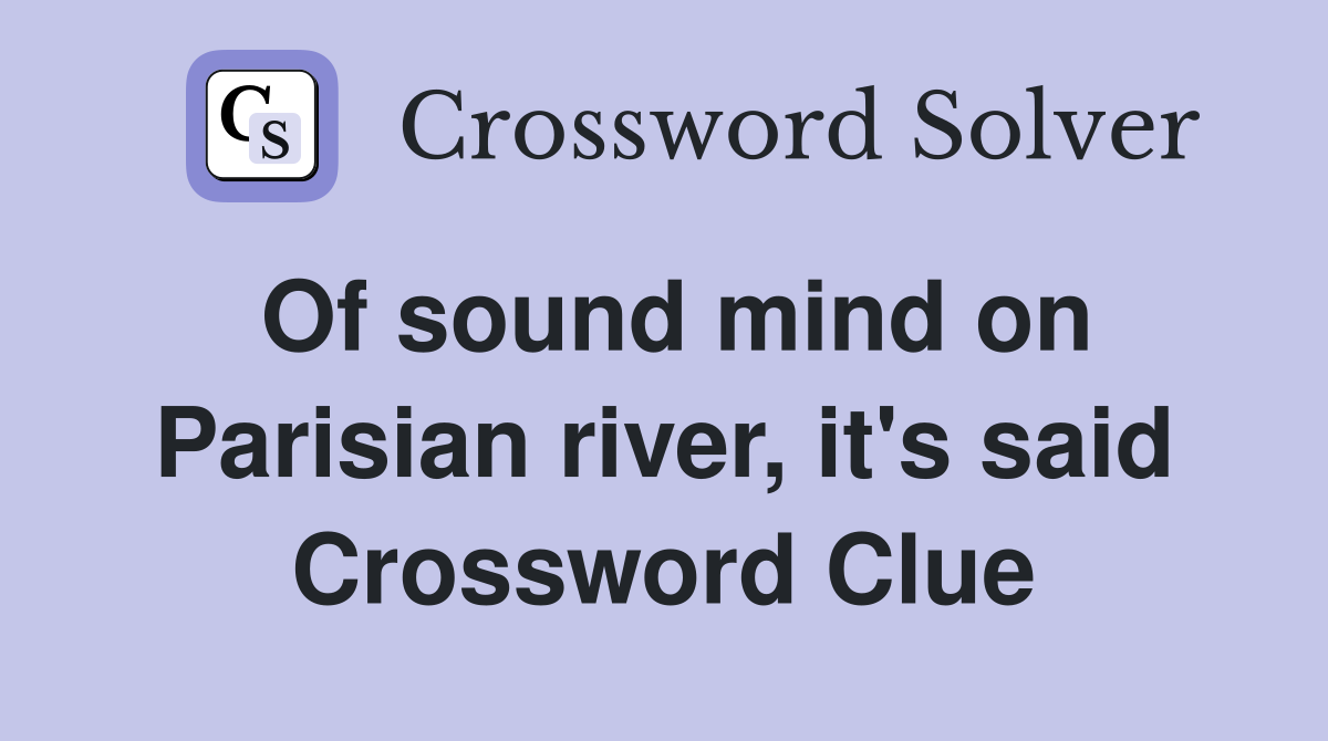 Of sound mind on Parisian river, it's said Crossword Clue
