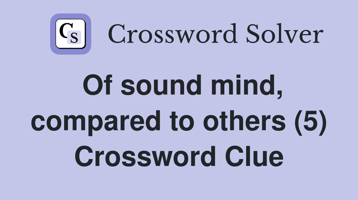 Of sound mind, compared to others (5) Crossword Clue