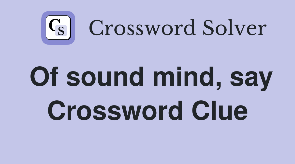 Of sound mind, say Crossword Clue