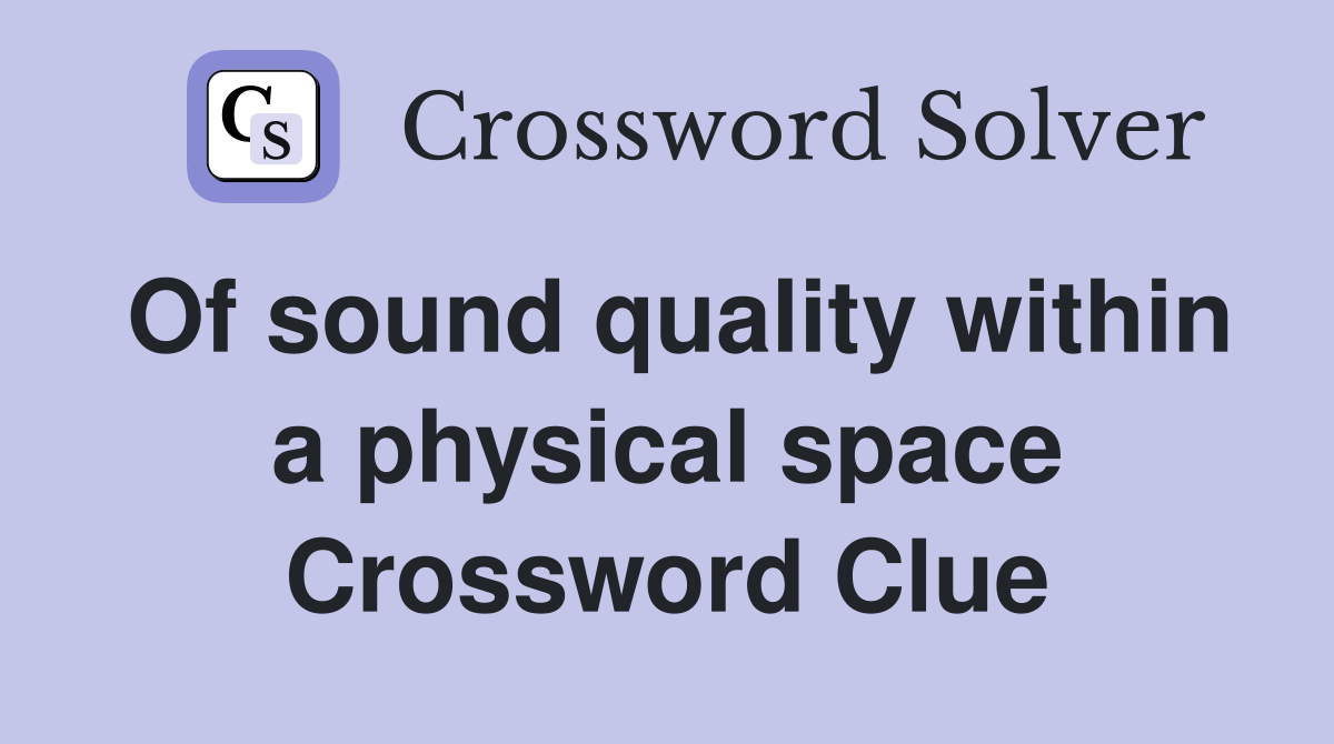 Of sound quality within a physical space Crossword Clue