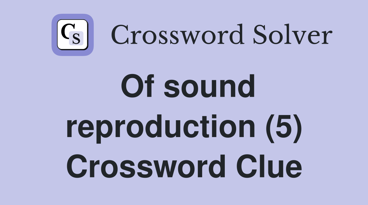 Of sound reproduction (5) Crossword Clue