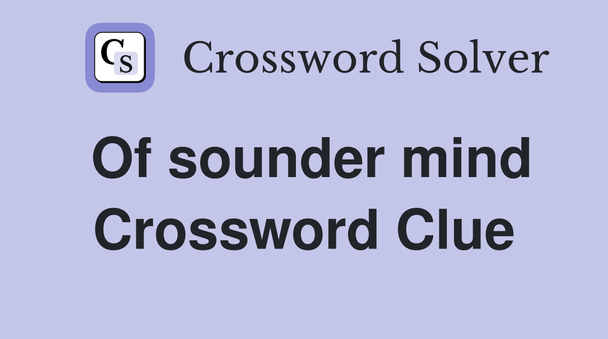 Of sounder mind Crossword Clue