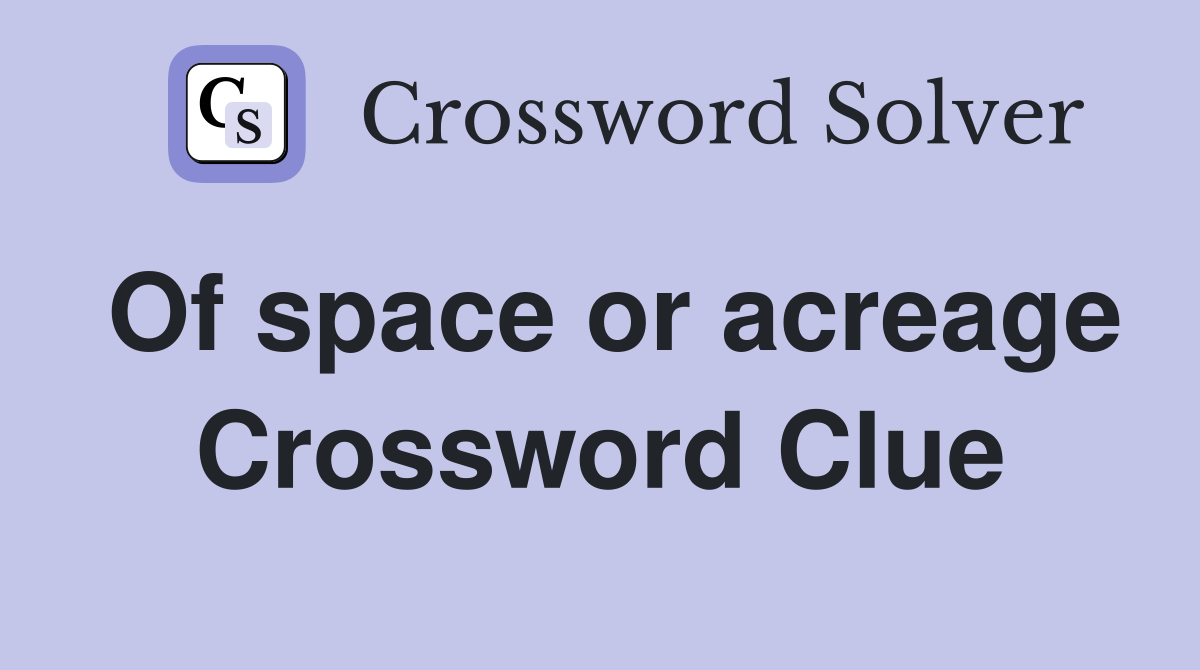 Of space or acreage Crossword Clue