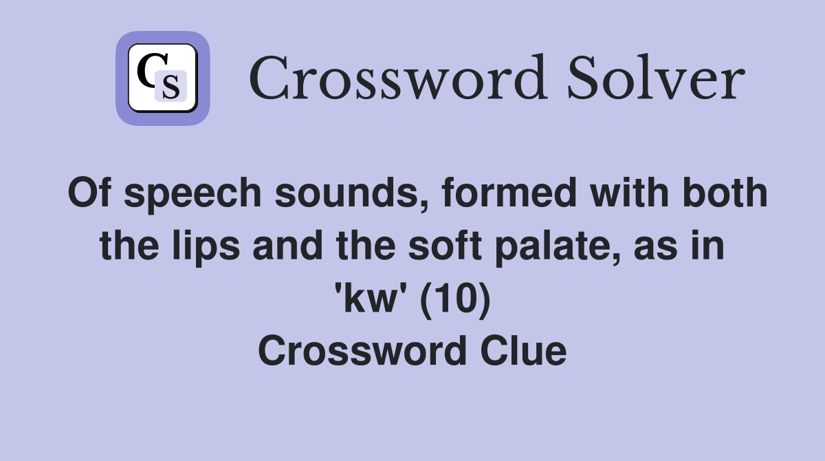 Of speech sounds, formed with both the lips and the soft palate, as in 'kw' (10) Crossword Clue