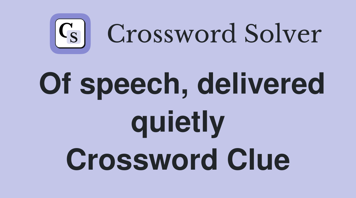 Of speech, delivered quietly Crossword Clue