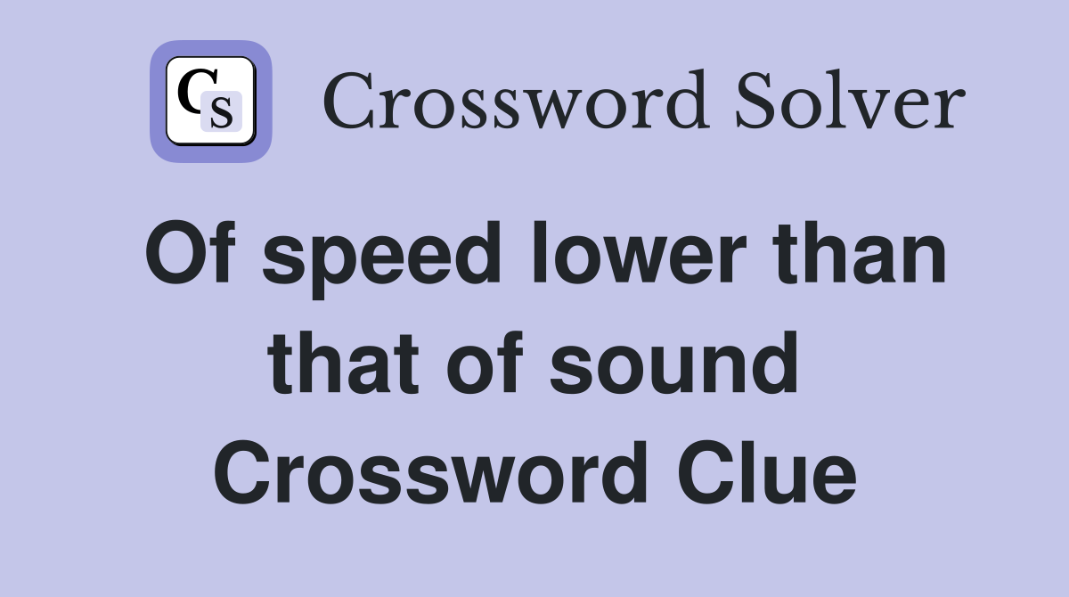 Of speed lower than that of sound Crossword Clue