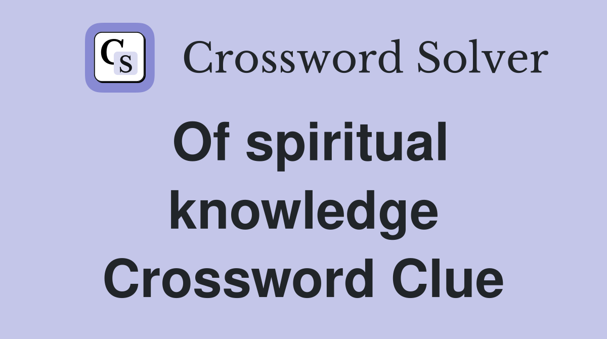 Of spiritual knowledge Crossword Clue