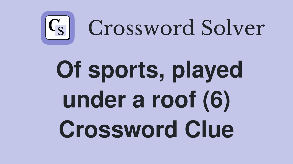 Of sports, played under a roof (6) Crossword Clue