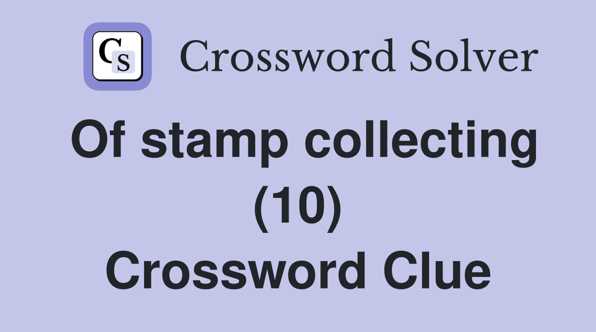 Of stamp collecting (10) Crossword Clue