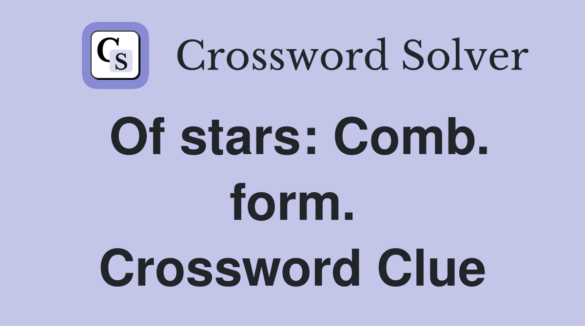 Of stars: Comb. form. Crossword Clue