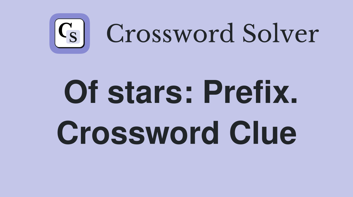 Of stars: Prefix. Crossword Clue