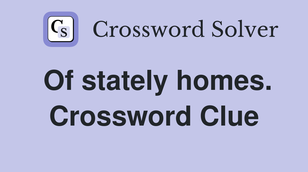Of stately homes. Crossword Clue