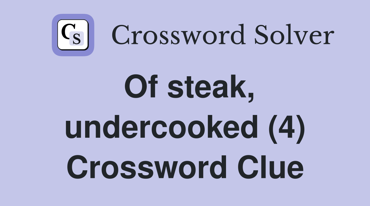 Of steak, undercooked (4) Crossword Clue