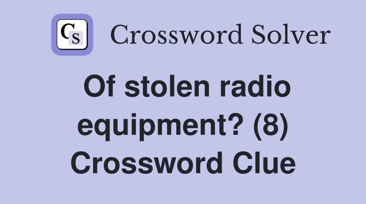 Of stolen radio equipment? (8) Crossword Clue