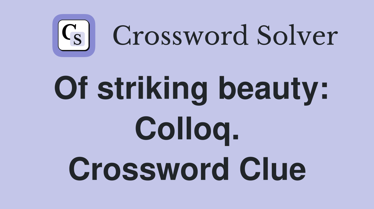 Of striking beauty: Colloq. Crossword Clue
