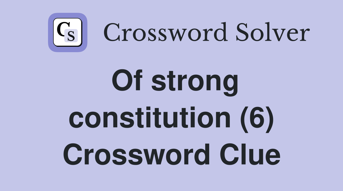 Of strong constitution (6) Crossword Clue