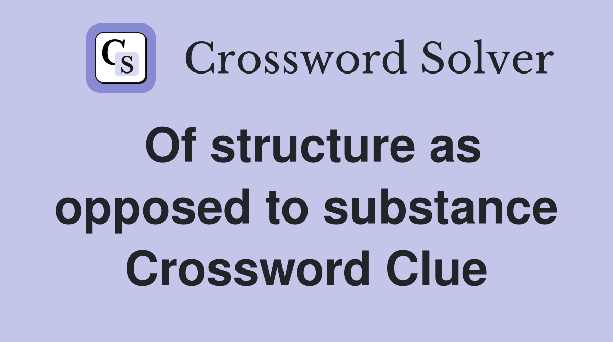 Of structure as opposed to substance Crossword Clue