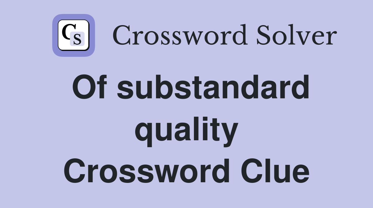 Of substandard quality Crossword Clue